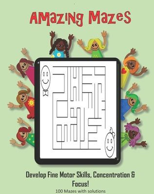 Amazing Mazes - Develop Fine Motor Skills, Concentration & Focus: 100 Mazes with Solutions: Maze Book for Kids 3-5, 6-8 - 9781695325760