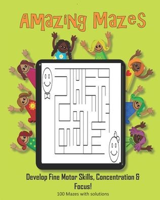 Amazing Mazes - Develop Fine Motor Skills, Concentration & Focus: 100 Mazes with Solutions: Maze Book for Kids 3-5, 6-8 - 9781695326149