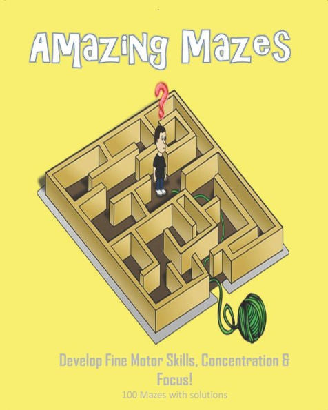 Amazing Mazes - Develop Fine Motor Skills, Concentration & Focus: 100 Mazes with Solutions: Maze Book for Kids 3-5, 6-8 - 9781695326552