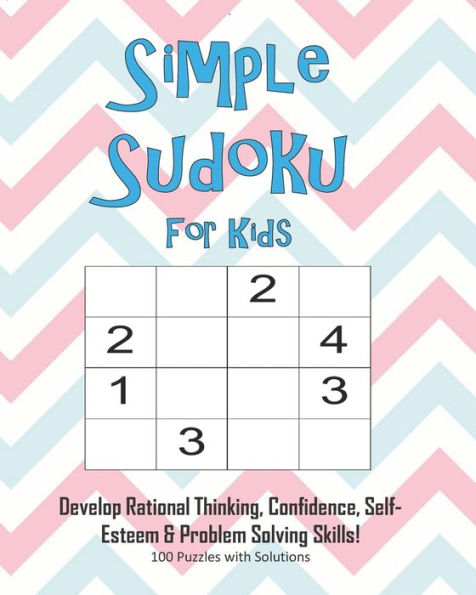 Simple Sudoku For Kids - Develop Rational Thinking, Confidence, Self-Esteem & Problem Solving Skills, 100 Puzzles With Solutions : Easy 4X4 Sudoku For Age 5-8 - Perfect For Beginners - 9781695346475