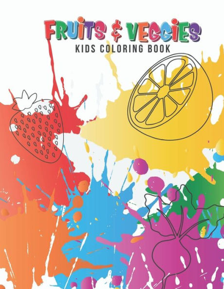 Fruits & Veggies Kids Coloring Book: Large Fruit & Vegetable Illustrations Perfect For Kids, Toddlers, Preschoolers & Early Learners Boys & Girls Ages 2-8