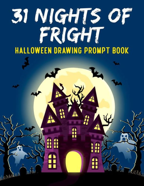 31 Nights of Fright Halloween Drawing Prompt Book: Celebrate All Hallows Eve with this FANTASTIC Book Perfect for Kids Teens and Adults!