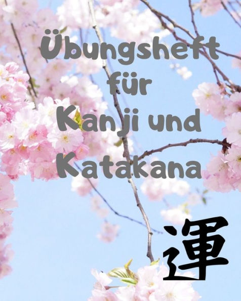 Übungsheft Für Kanji Und Katakana : Übungsheft Zum Erlernen Der Japanischen Und Chinesischen Schriftzeichen, Katakana, Mit Kirschblüten Und Zeichen Für Glück, 120 Seiten