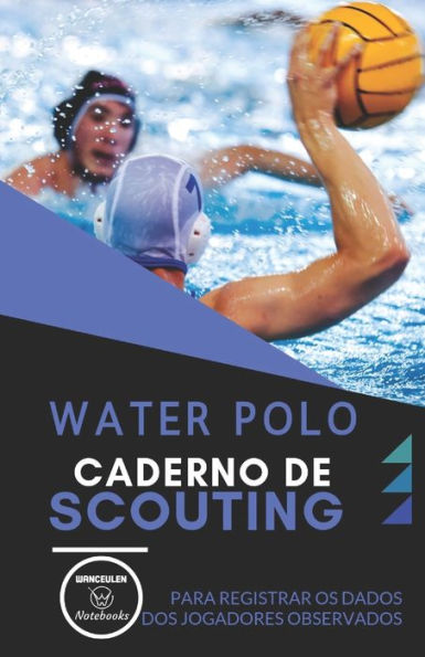 Water Polo. Caderno De Scouting : Para Registrar Os Dados Dos Jogadores Observados