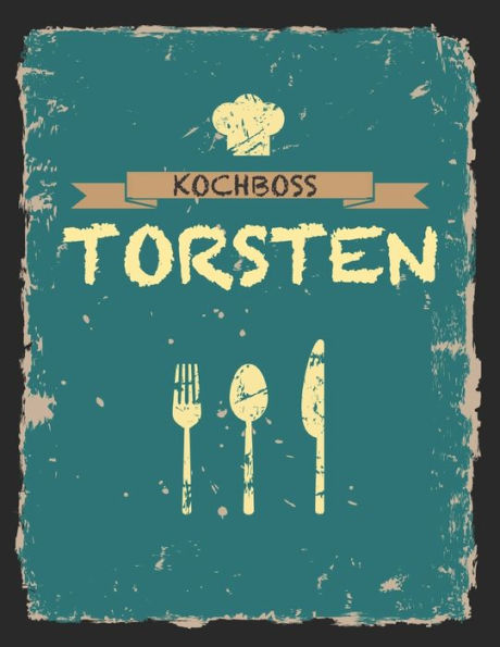 Kochboss Torsten: Das personalisierte Rezeptbuch zum Selberschreiben für 120 Rezept Favoriten mit Inhaltsverzeichnis uvm. - cooles Vintage Design in ... (leeres Männerkochbuch) (German Edition)