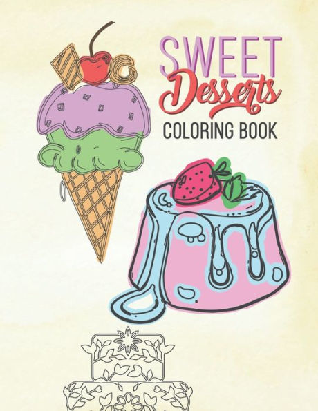 Sweet Desserts Coloring Book : Relaxation & Delicious Drawing Fun For Adults & Kids Large Beautiful Mandala Dessert Designs Cake, Donuts Ice Cream & More!