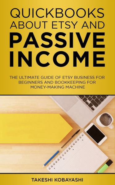 Quickbooks About Etsy And Passive Income : The Ultimate Guide Of Etsy Business For Beginners And Bookkeeping For Money-Making Machine