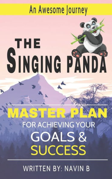 The Singing Panda : An Awesome Journey And A Master Plan For Achieving Your Goals & Success