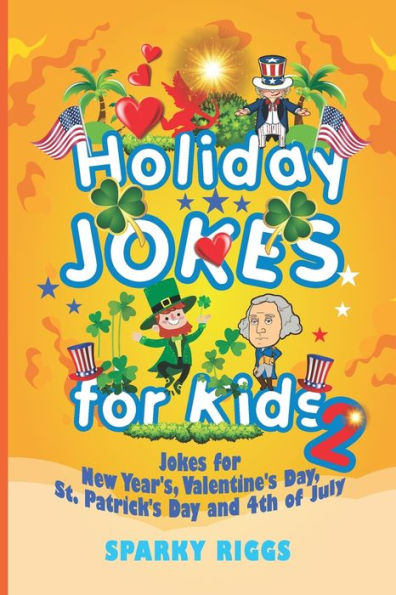 Holiday Jokes for Kids 2: New Year?s, Valentine?s Day, St. Patrick?s Day and 4th of July