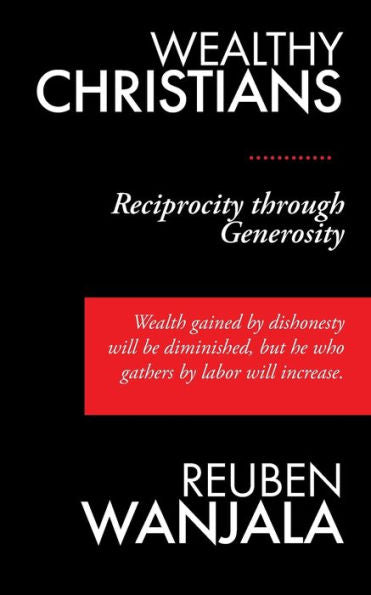 Wealthy Christians : Reciprocity Through Generosity - Wealth Gained By Dishonesty Will Be Diminished, But He Who Gathers By Labor Will Increase