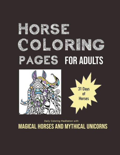 Horse Coloring Pages For Adults: 31 Days of Horses: Daily Coloring Meditation with Magical Horses and Mythical Unicorns