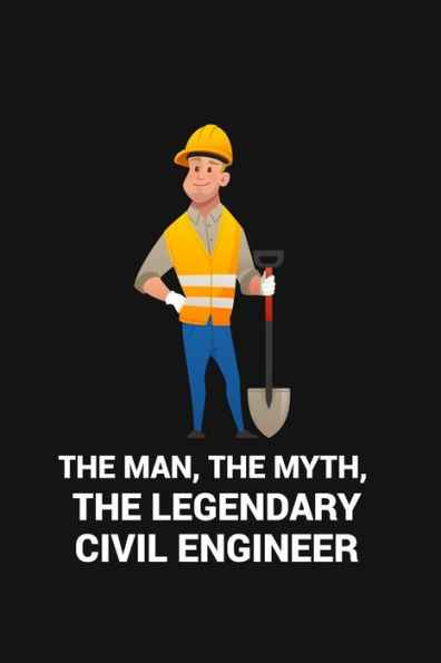 The Man,The Myth,The Legendary Civil Engineer: Are A Very Essential Part For Taking Notes, As A Diary, Writing Thoughts And Inspirations, Tracking ... For Any Engineer, Birthday, Thanksgiving.