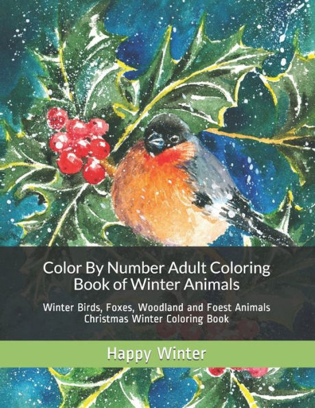 Color By Number Adult Coloring Book of Winter Animals: Winter Birds, Foxes, Woodland and Foest Animals Christmas Winter Coloring Book (Adult Color By Number Coloring Books)