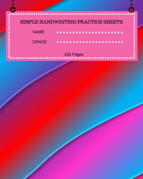 Simple Handwriting Practice Sheets Name Grade 100 Pages : 100 Pages, Large 8 X 10 Inches, Beginners Or Intermediate, Great Way To Master Cursive Writing Or Learn And Improve Your Kids Handwriting Skills