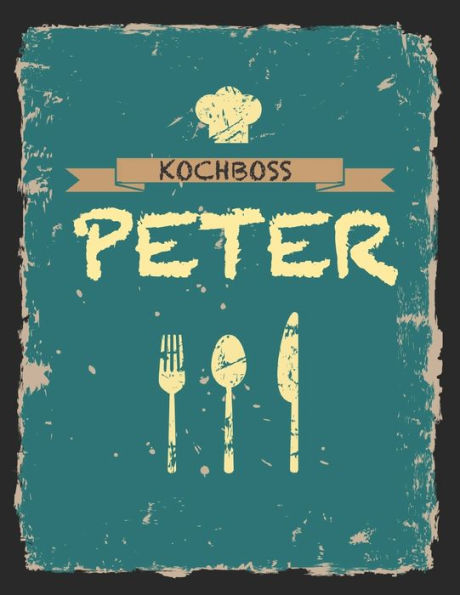 Kochboss Peter: Das personalisierte Rezeptbuch zum Selberschreiben für 120 Rezept Favoriten mit Inhaltsverzeichnis uvm. - cooles Vintage Design in ... (leeres Männerkochbuch) (German Edition)