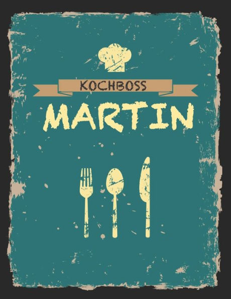 Kochboss Martin: Das personalisierte Rezeptbuch zum Selberschreiben für 120 Rezept Favoriten mit Inhaltsverzeichnis uvm. - cooles Vintage Design in ... (leeres Männerkochbuch) (German Edition)