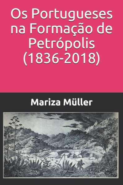 Os Portugueses Na Formação De Petrópolis (1836-2018)