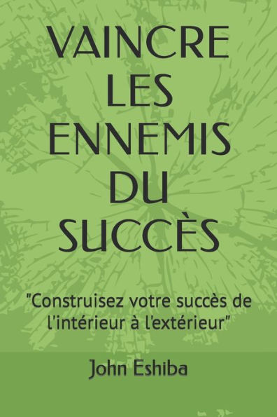Vaincre Les Ennemis Du Succès : "Construisez Votre Succès De L'Intérieur À L'Extérieur"