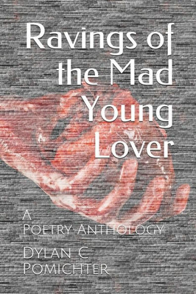 Ravings Of The Mad Young Lover : A Poetry Anthology