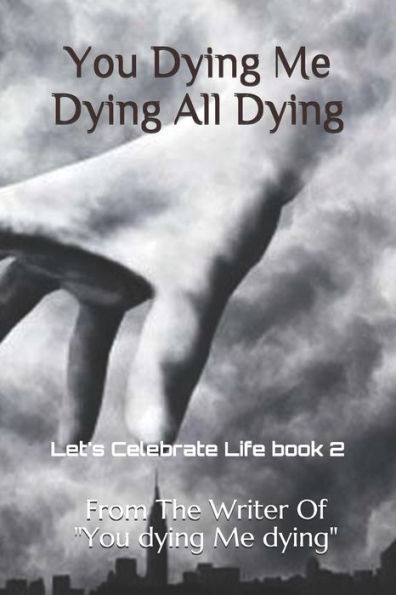 You Dying Me Dying All Dying : Let's Celebrate Life
