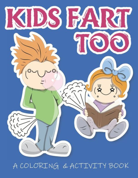 Kids Fart Too A Coloring & Activity Book: A Cute Book For Children Of All Ages