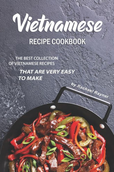 Vietnamese Recipe Cookbook : The Best Collection Of Vietnamese Recipes That Are Very Easy To Make - 9781695958463