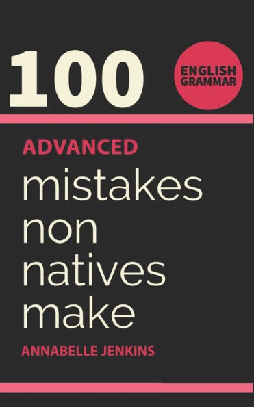 English Grammar: 100 ADVANCED MISTAKES NON NATIVES MAKE