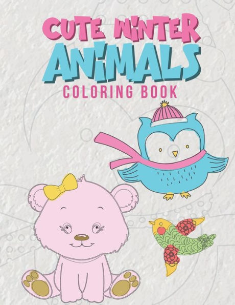 Cute Winter Animals Coloring Book: Cool Coloring Pages For Kids Perfect For Preschoolers And Young Elementary School Age Children Ages 2-8 Boys & Girls