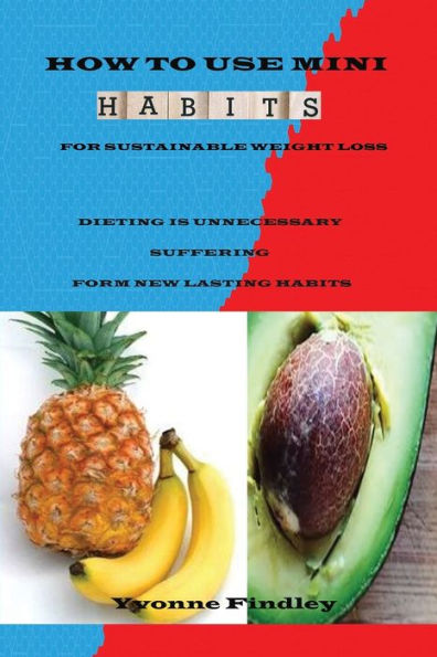 How To Use Mini Habits For Sustainable Weight Loss: Dieting Is Unnecessary Suffering Form New lasting Habits