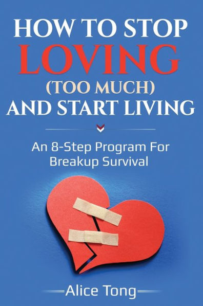 How to stop loving (too much) and start living: An 8-step program for breakup survival