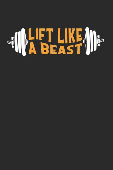 Lift Like A Beast : Workoutplaner Für Fitnesssportler Und Gewichtheber
