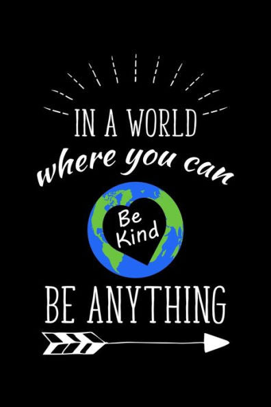 In A World Where You Can Be Kind Be Anything: Write Down Everything You Need When You Just Want To Express Yourself. Remember Everything You Need To List - 9781696180399