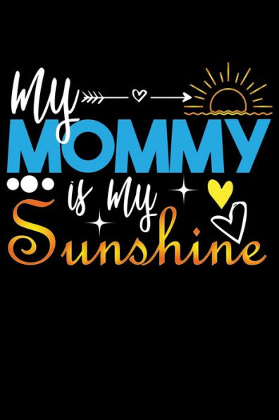My Mommy Is My Sunshine : Write Down Everything You Need When You Are A Cute Mom Of A Child. You Are Like Sunshine To Your Baby - 9781696187183