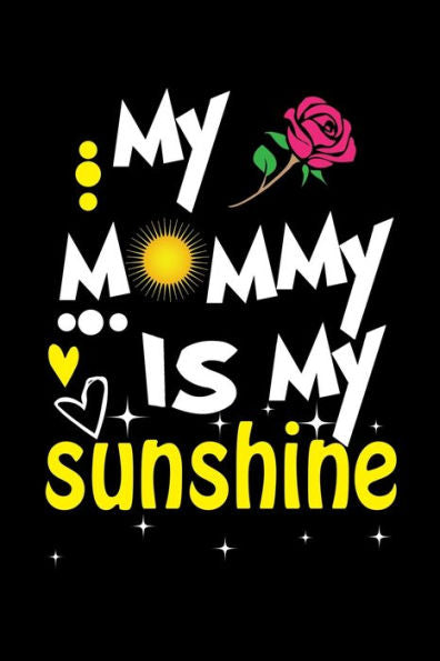 My Mommy Is My Sunshine : Write Down Everything You Need When You Are A Cute Mom Of A Child. You Are Like Sunshine To Your Baby