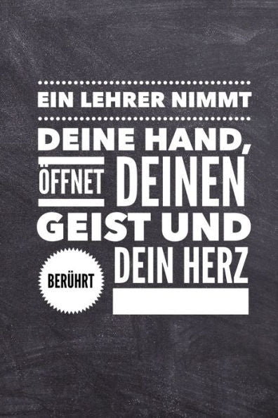 EIN LEHRER NIMMT DEINE HAND, ?FFNET DEINEN GEIST UND BER?HRT DEIN HERZ: A5 PUNKTIERT Geschenkidee f?r Lehrer Erzieher | Abschiedsgeschenk Grundschule ... | Buch zum Schulabschluss (German Edition) - 9781696258012