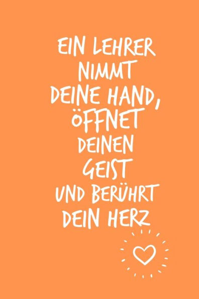EIN LEHRER NIMMT DEINE HAND, ?FFNET DEINEN GEIST UND BER?HRT DEIN HERZ: A5 PUNKTIERT Geschenkidee f?r Lehrer Erzieher | Abschiedsgeschenk Grundschule ... | Buch zum Schulabschluss (German Edition) - 9781696261036
