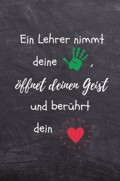 EIN LEHRER NIMMT DEINE HAND, ?FFNET DEINEN GEIST UND BER?HRT DEIN HERZ: A5 PUNKTIERT Geschenkidee f?r Lehrer Erzieher | Abschiedsgeschenk Grundschule ... | Buch zum Schulabschluss (German Edition) - 9781696263191