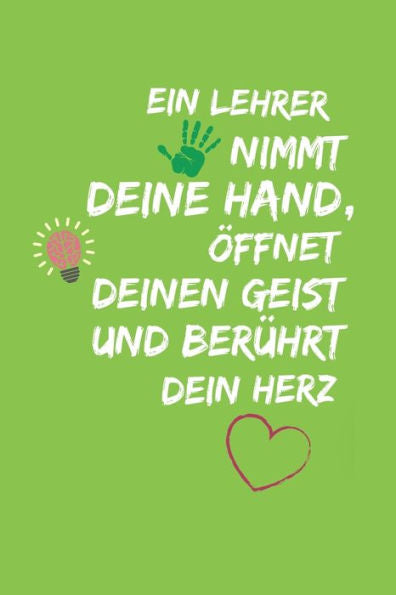 EIN LEHRER NIMMT DEINE HAND, ?FFNET DEINEN GEIST UND BER?HRT DEIN HERZ: A5 KARIERT Geschenkidee f?r Lehrer Erzieher | Abschiedsgeschenk Grundschule | ... | Buch zur Einschulung (German Edition) - 9781696264303