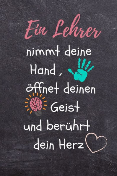 EIN LEHRER NIMMT DEINE HAND, ?FFNET DEINEN GEIST UND BER?HRT DEIN HERZ: A5 KARIERT Geschenkidee f?r Lehrer Erzieher | Abschiedsgeschenk Grundschule | ... | Buch zur Einschulung (German Edition) - 9781696266802