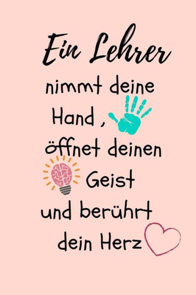EIN LEHRER NIMMT DEINE HAND, ?FFNET DEINEN GEIST UND BER?HRT DEIN HERZ: A5 KARIERT Geschenkidee f?r Lehrer Erzieher | Abschiedsgeschenk Grundschule | ... | Buch zur Einschulung (German Edition) - 9781696269087