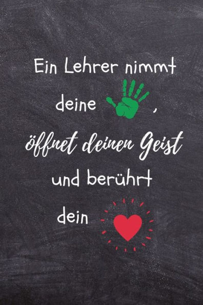 EIN LEHRER NIMMT DEINE HAND, ?FFNET DEINEN GEIST UND BER?HRT DEIN HERZ: A5 KARIERT Geschenkidee f?r Lehrer Erzieher | Abschiedsgeschenk Grundschule | ... | Buch zur Einschulung (German Edition) - 9781696277839