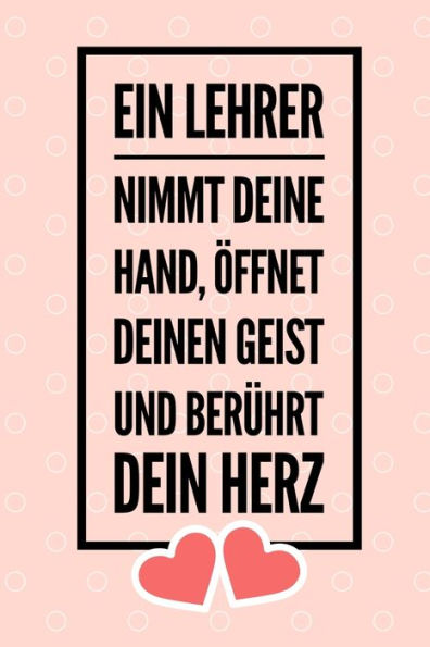 EIN LEHRER NIMMT DEINE HAND, ?FFNET DEINEN GEIST UND BER?HRT DEIN HERZ: A5 PUNKTIERT Geschenkidee f?r Lehrer Erzieher | Abschiedsgeschenk Grundschule ... | Buch zum Schulabschluss (German Edition) - 9781696283366