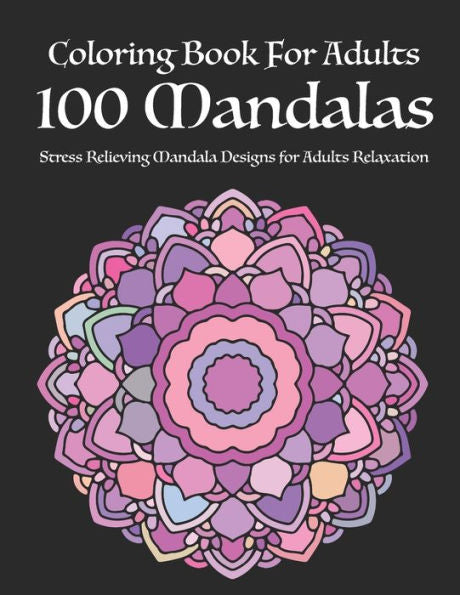 Coloring Book For Adults 100 Mandalas: Stress Relieving Mandala Designs for Adults Relaxation
