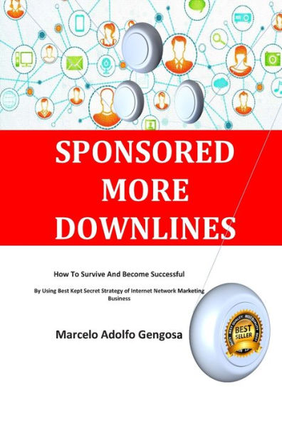 Sponsored More Downlines : How To Survive And Become Successful By Using Best Kept Secret Strategy Of Internet Network Marketing Business