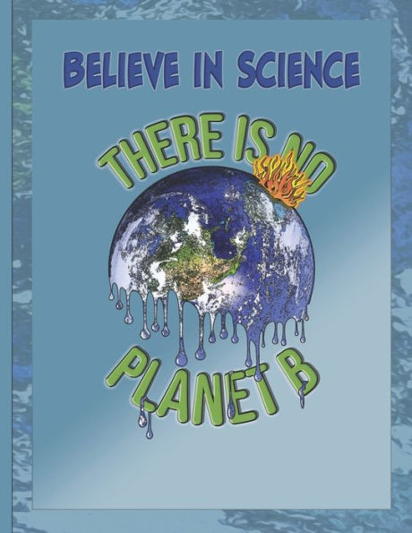 Believe in Science – there is no Planet B: this design is to promote awareness of climate change, which is evident from the melting ice bergs, ... and decimation of our ocean animals.
