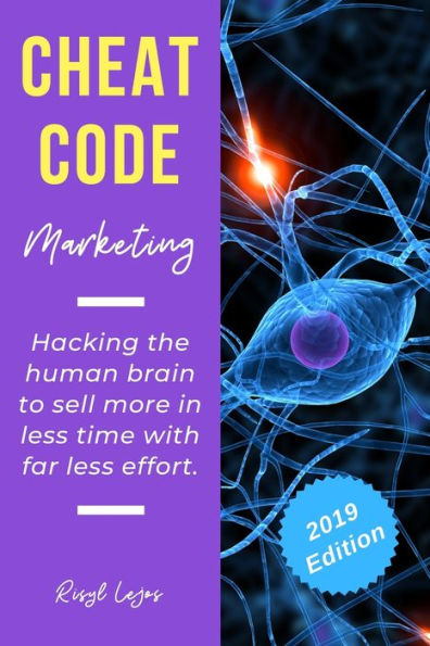 Cheat Code Marketing: hacking the human brain to sell more in less time with far less effort!