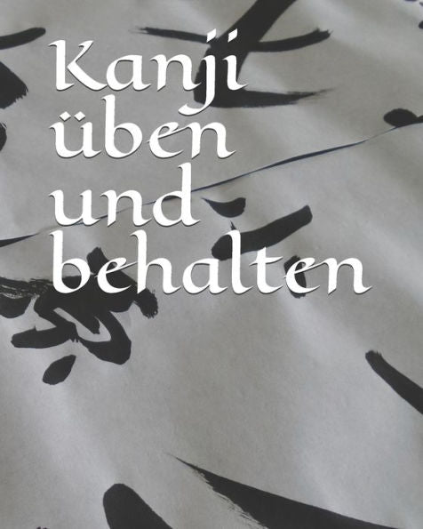 Kanji üben und behalten: Übungsheft mit Kanjipapier 100 Seiten zum Üben von japanischen und chinesischen Schriftzeichen (German Edition)
