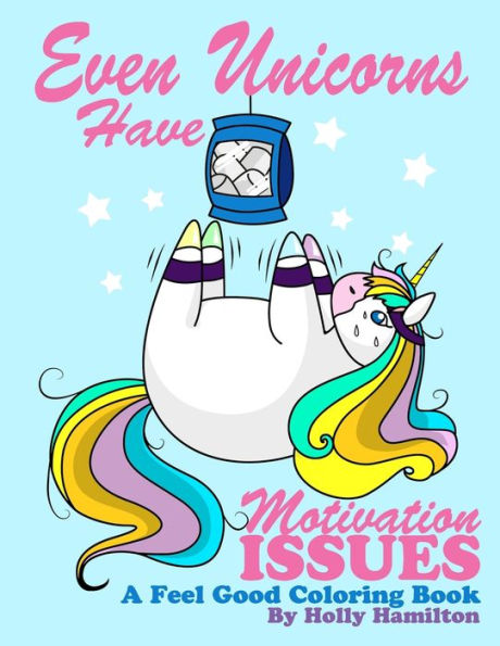 Even Unicorns Have Motivation Issues: A Feel-Good Coloring Book