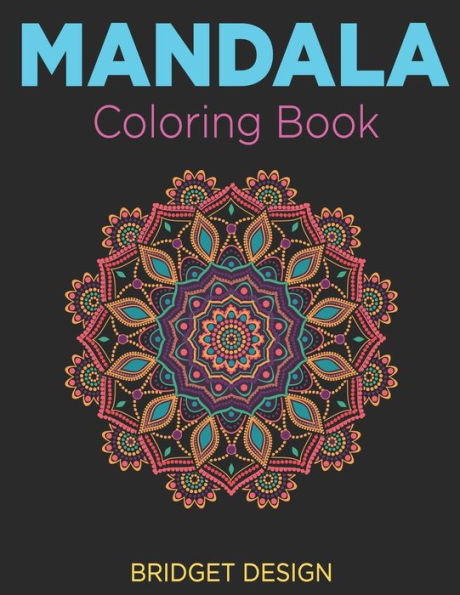 Mandala Coloring Book : Adult Coloring Book: Mandalas And Patterns: Stress Relieving Designs For Relaxation, Fun And Calm (Bridget Design Coloring Books)
