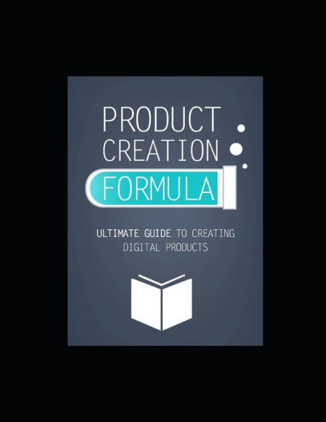 Product Creation Formula : Ultimate Guide To Creating Digital Products